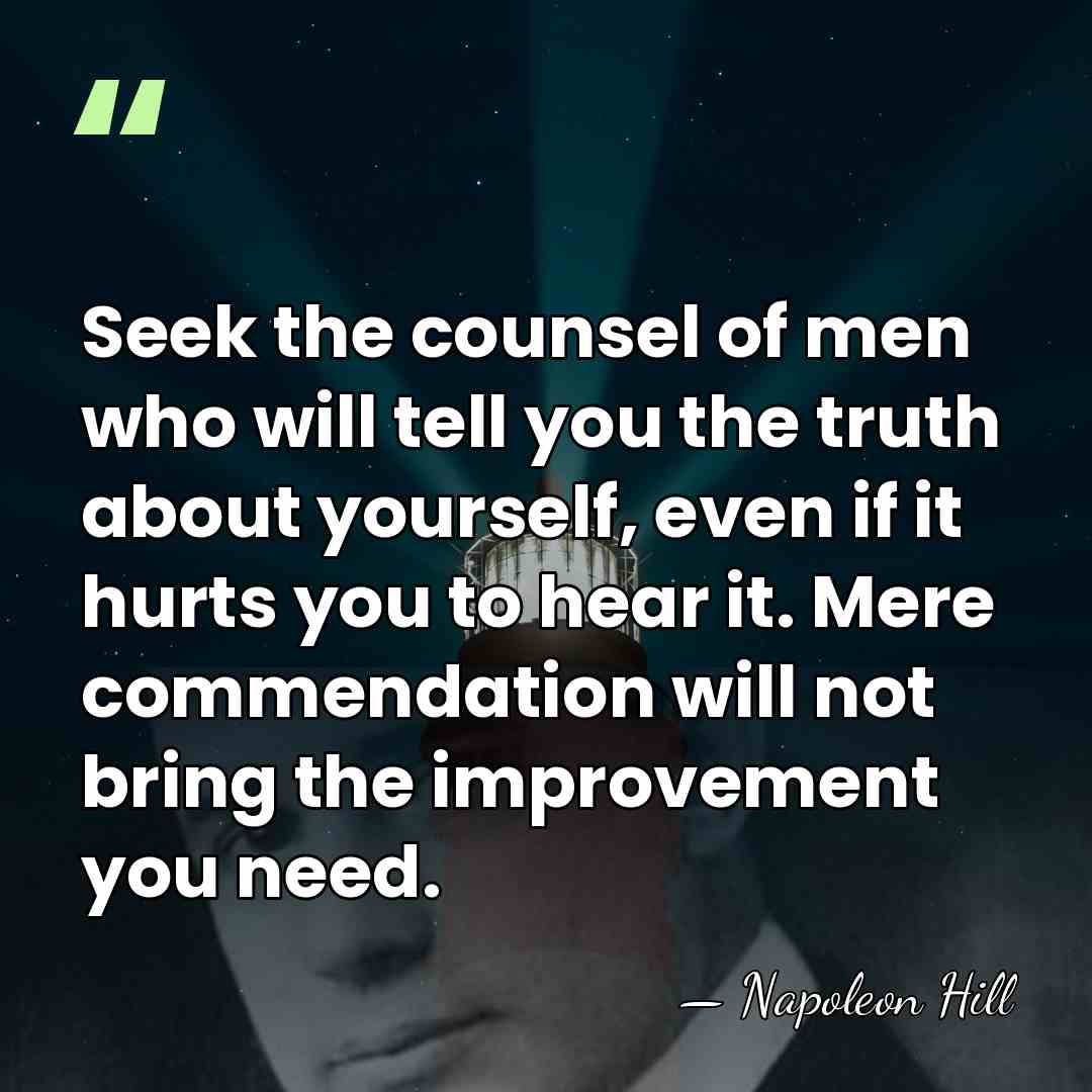 Seek the counsel of men who will tell you the truth about&hellip; - Napoleon Hill