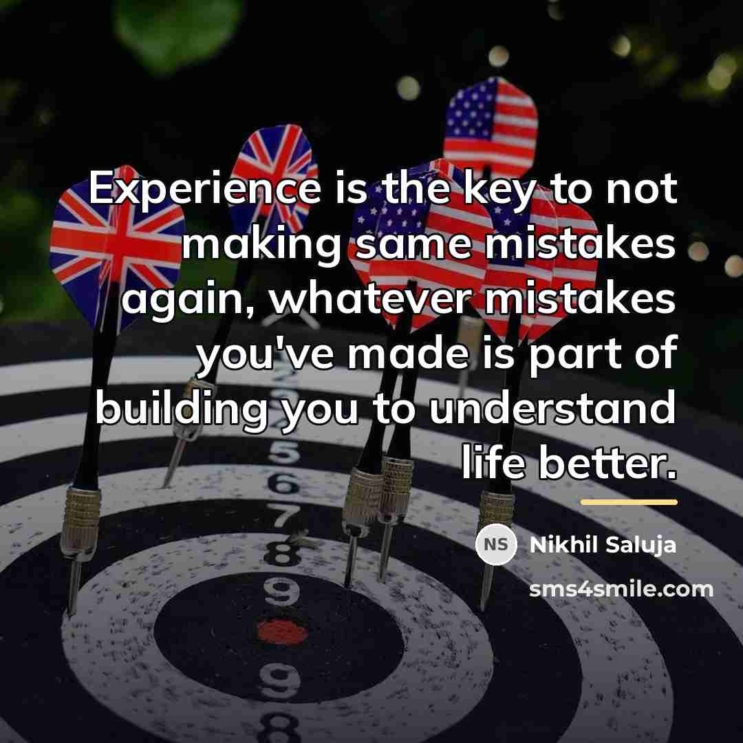 “Experience is the key to not making same mistakes again,…” quote by Nikhil Saluja