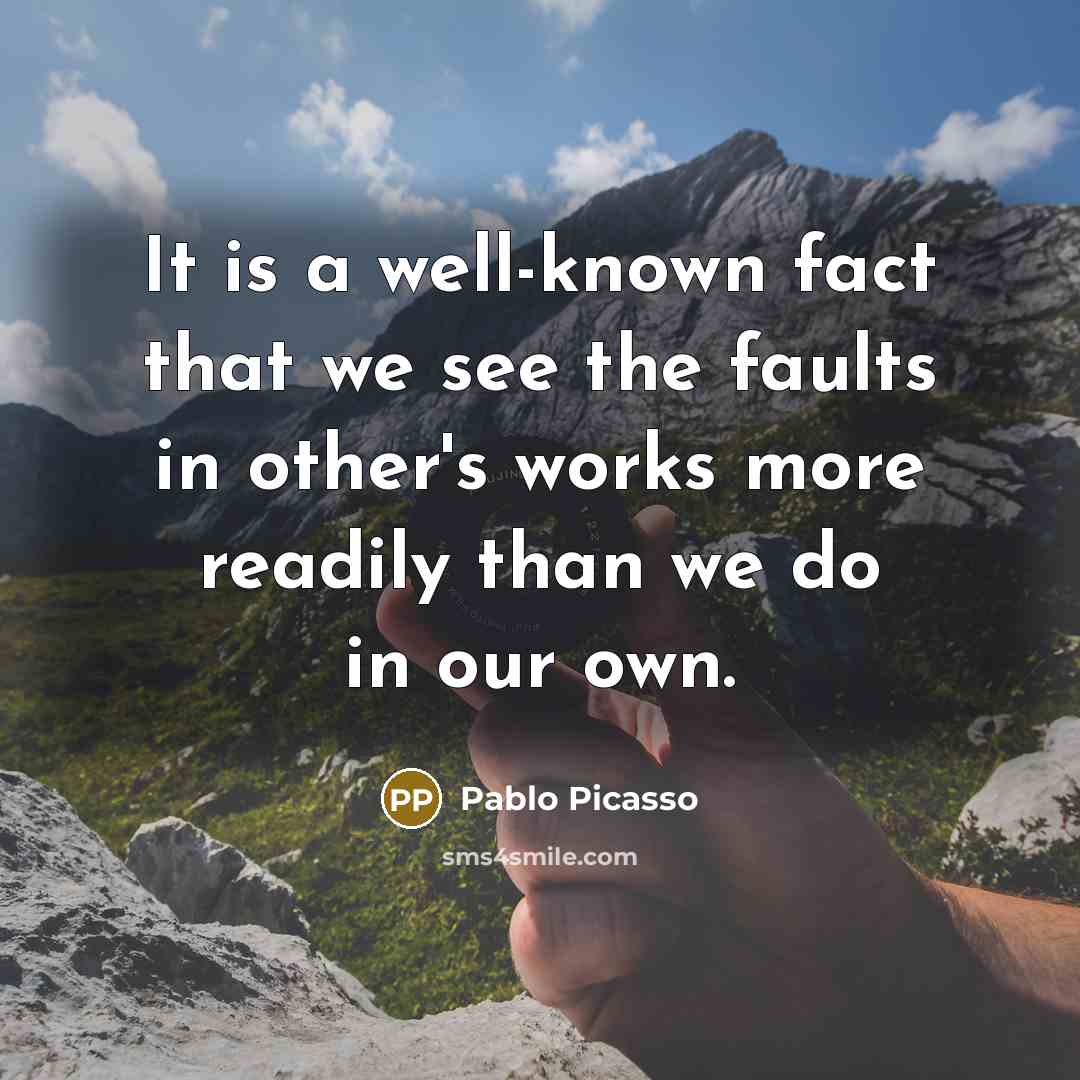 “It is a well-known fact that we see the faults…” quote by Pablo Picasso