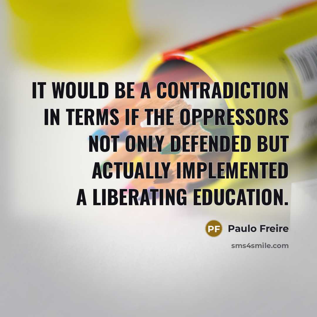 “It would be a contradiction in terms if the oppressors…” quote by Paulo Freire