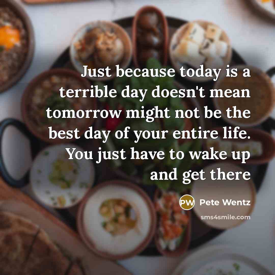 “Just because today is a terrible day doesn't mean tomorrow…” quote by Pete Wentz