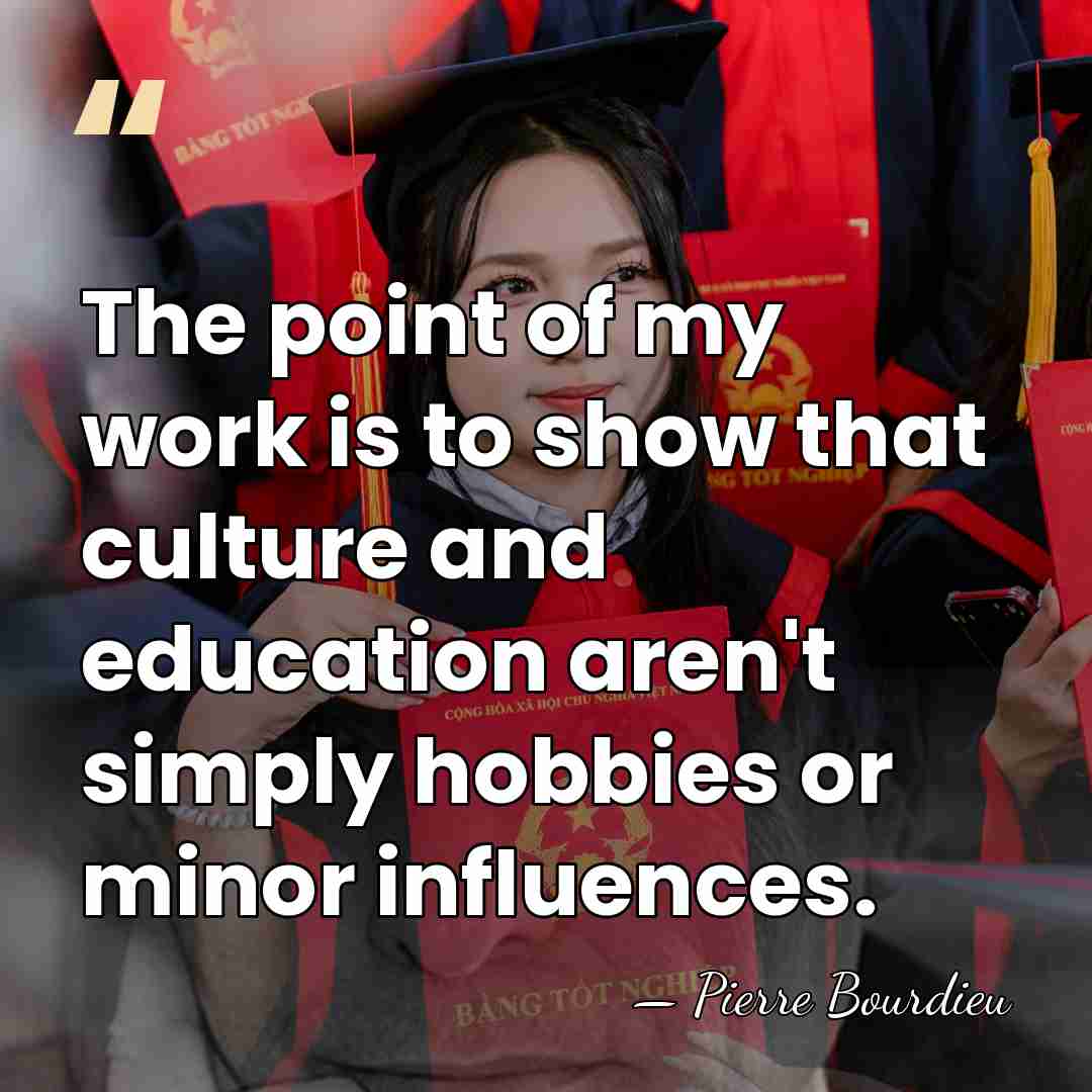 The point of my work is to show that culture and education&hellip; - Pierre Bourdieu