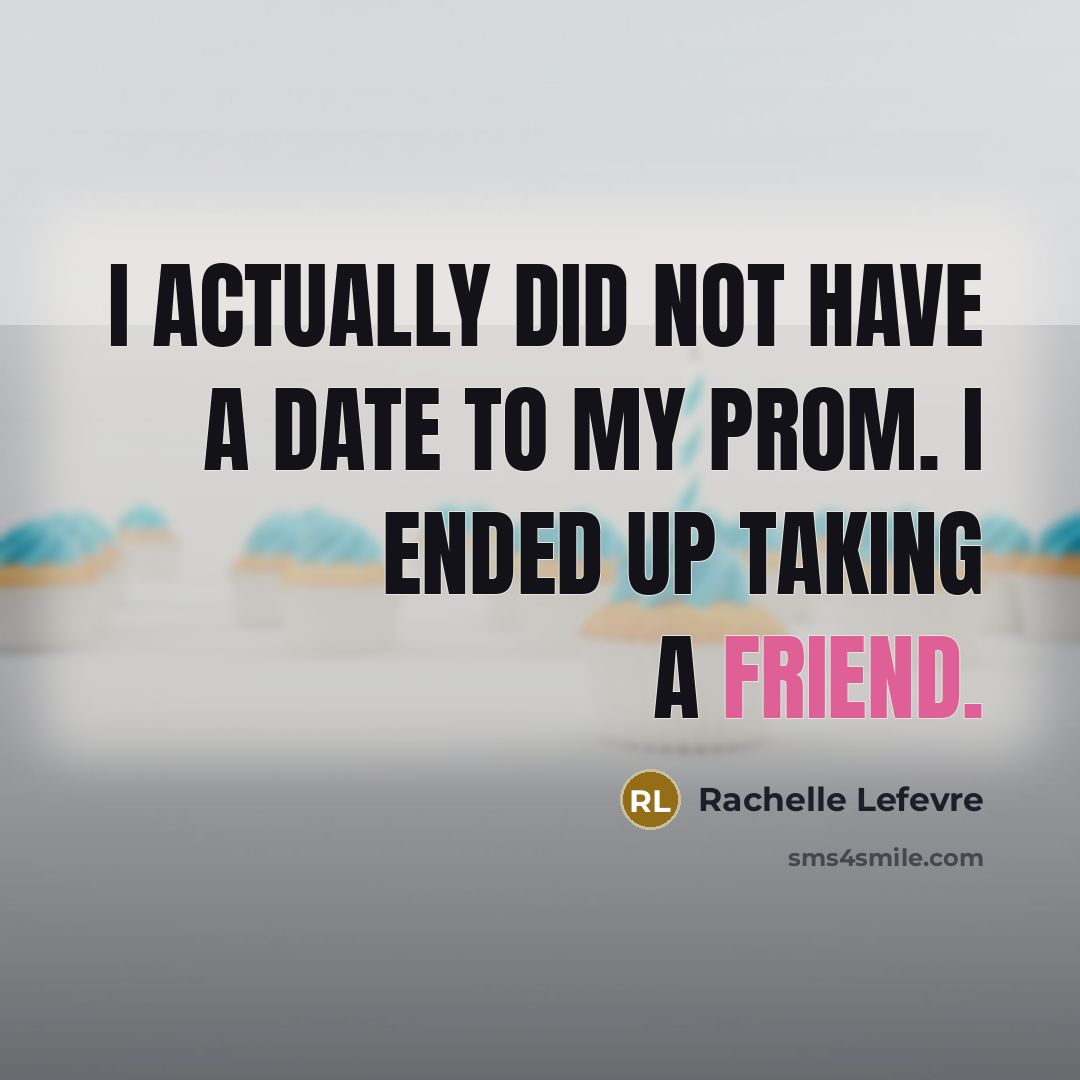 “I actually did not have a date to my prom.…” quote by Rachelle Lefevre