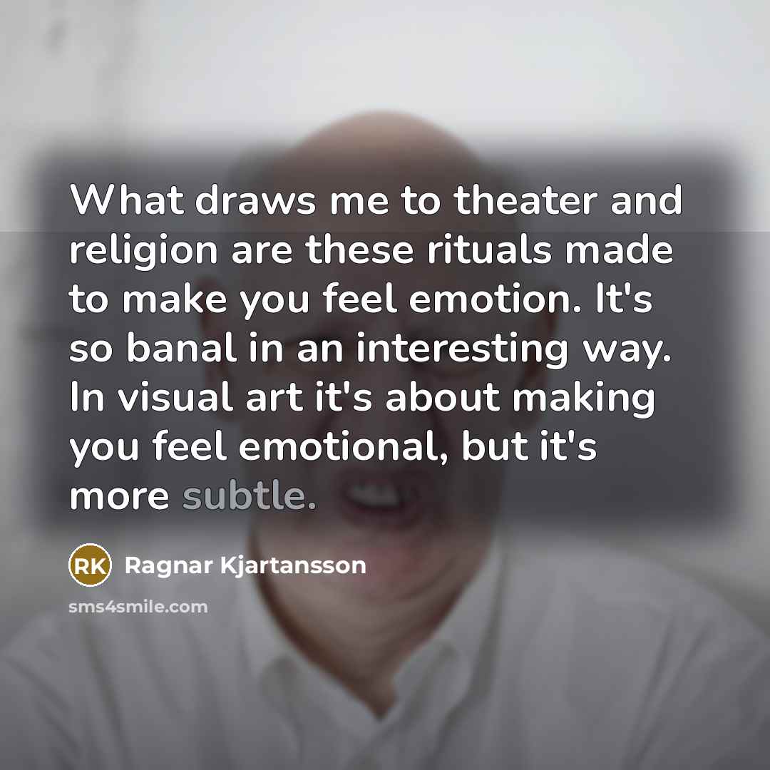 “What draws me to theater and religion are these rituals…” quote by Ragnar Kjartansson