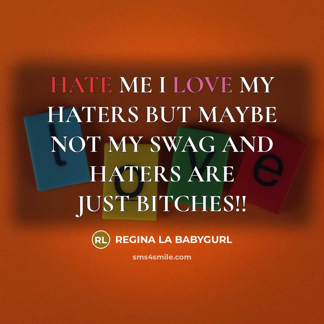 “HATE ME I LOVE MY HATERS BUT MAYBE NOT MY SWAG AND HATERS ARE JUST BITCHES!!” quote by REGINA LA BABYGURL