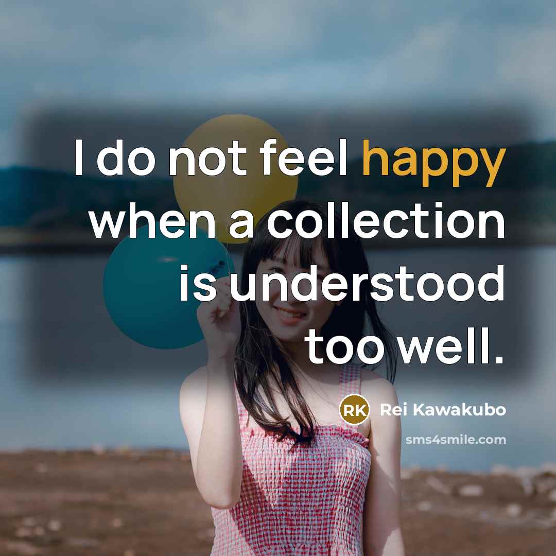 “I do not feel happy when a collection is understood…” quote by Rei Kawakubo