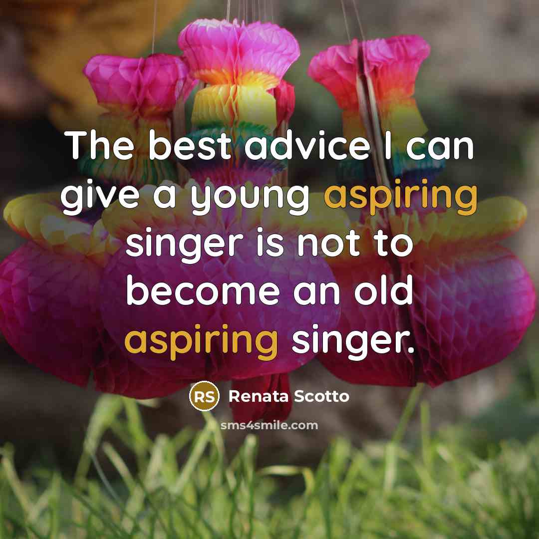 “The best advice I can give a young aspiring singer…” quote by Renata Scotto