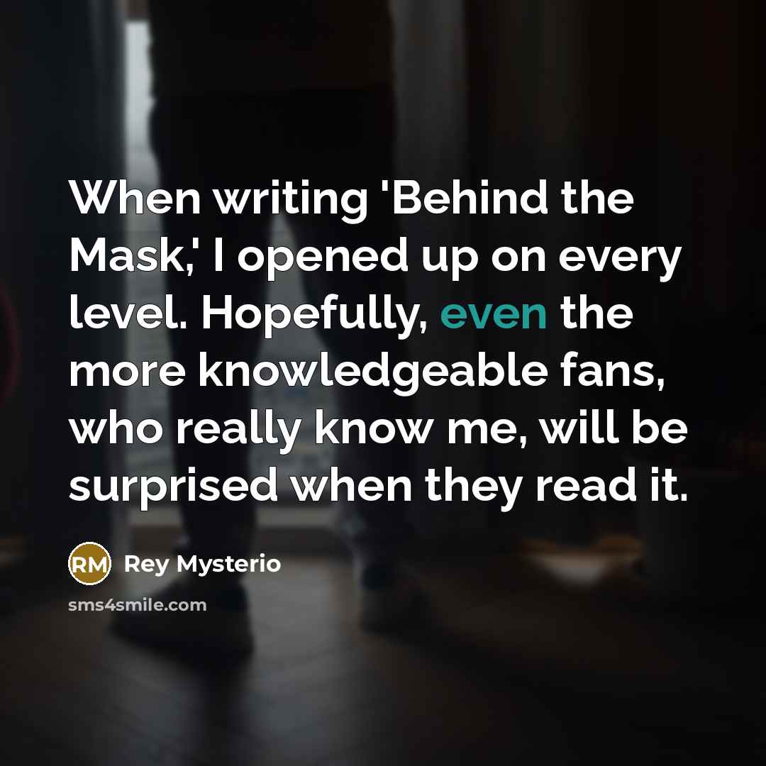 “When writing 'Behind the Mask,' I opened up on every…” quote by Rey Mysterio