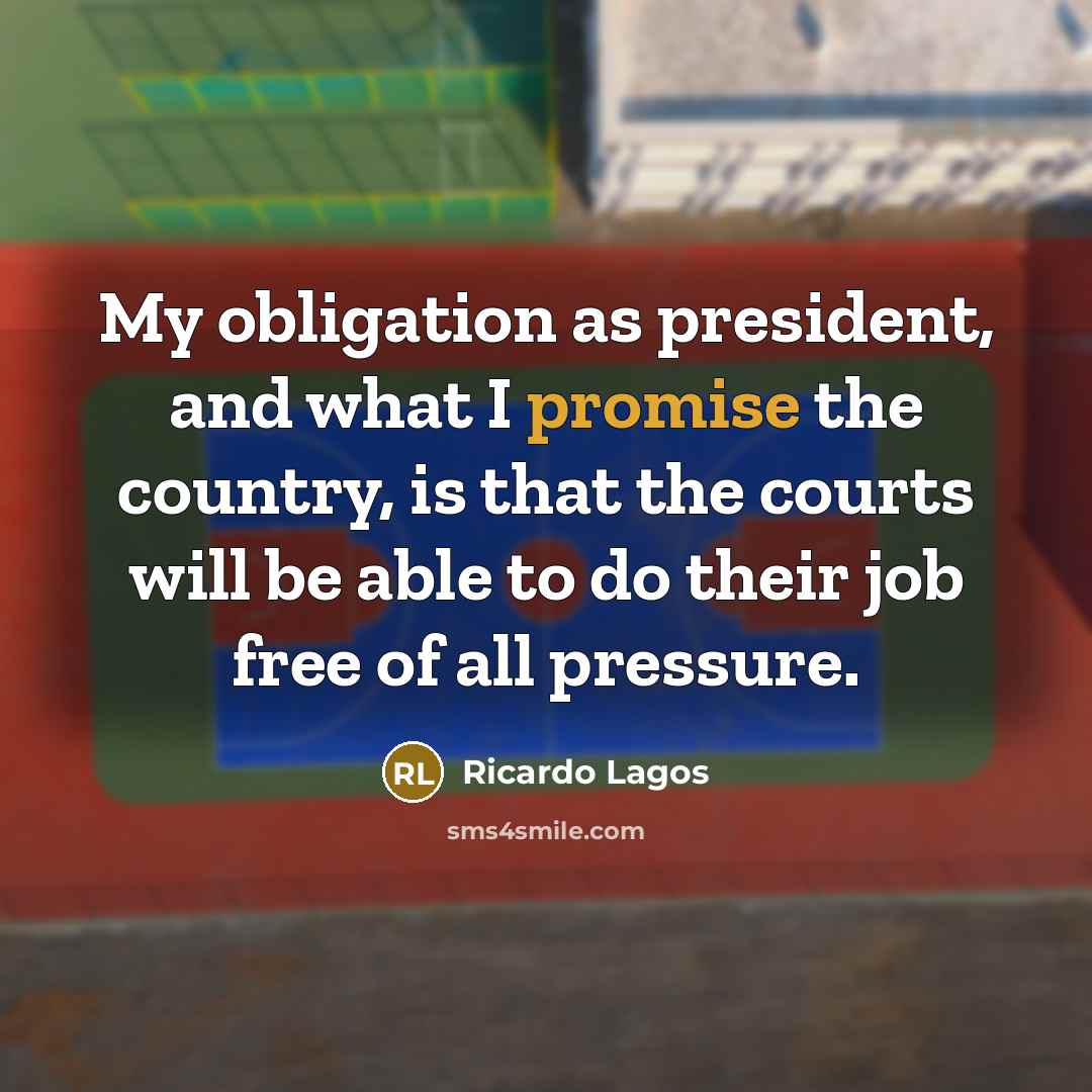 “My obligation as president, and what I promise the country,…” quote by Ricardo Lagos