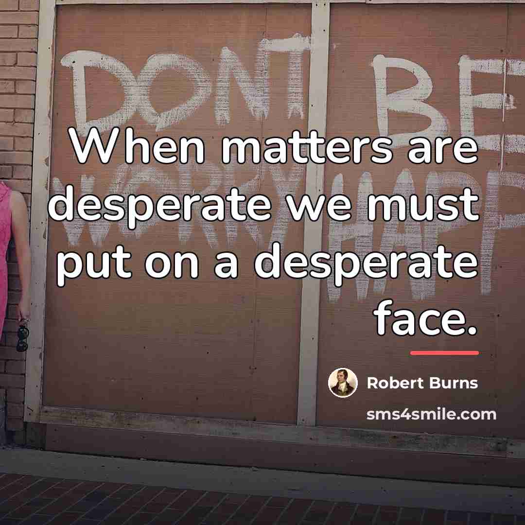 “When matters are desperate we must put on a desperate…” quote by Robert Burns