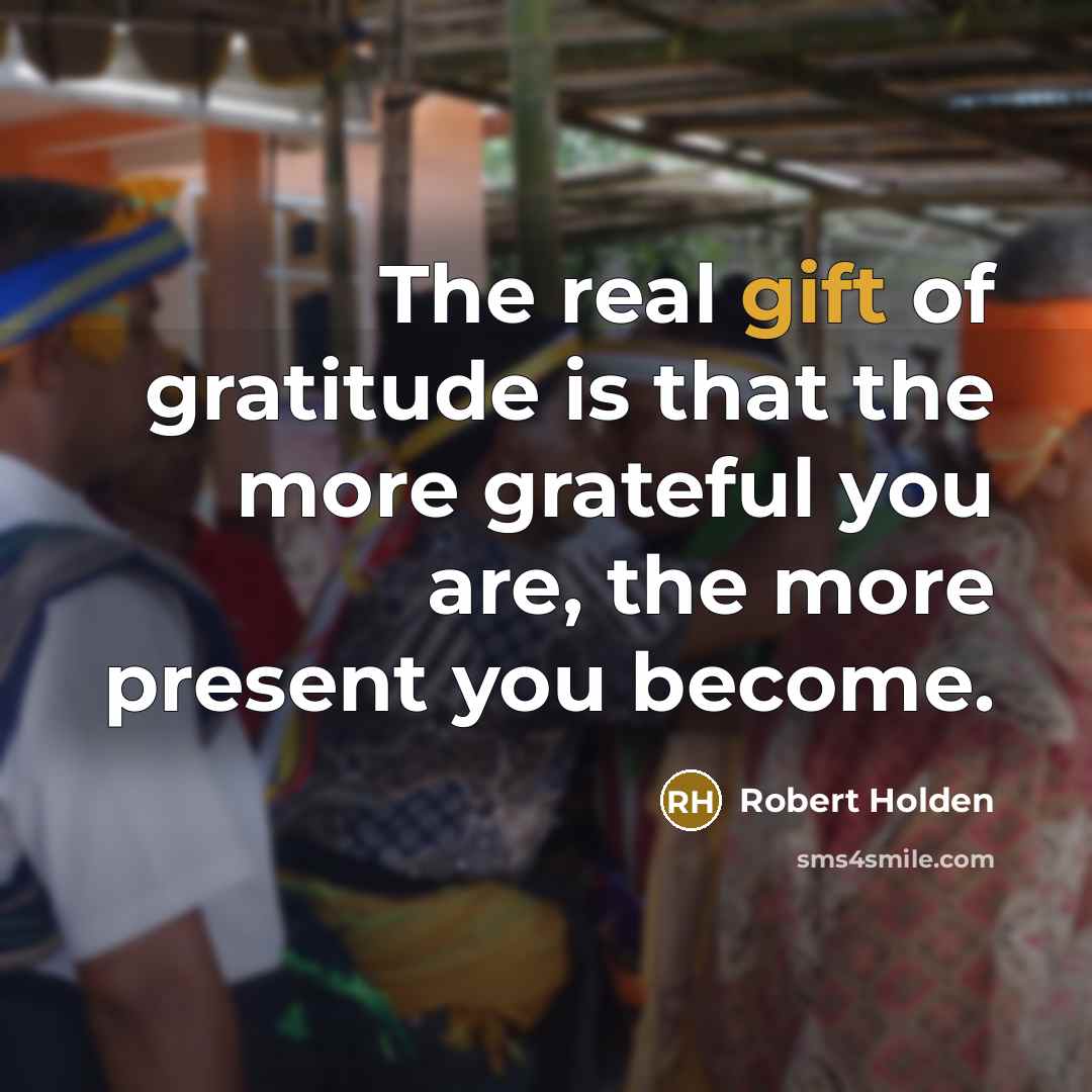 “The real gift of gratitude is that the more grateful…” quote by Robert Holden