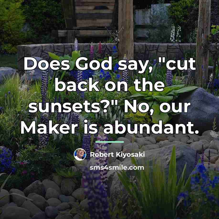 “Does God say, "cut back on the sunsets?" No, our…” quote by Robert Kiyosaki