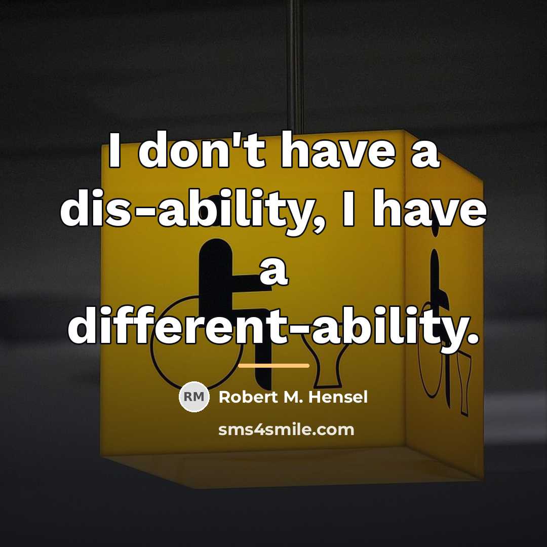 “I don't have a dis-ability, I have a different-ability.…” quote by Robert M. Hensel