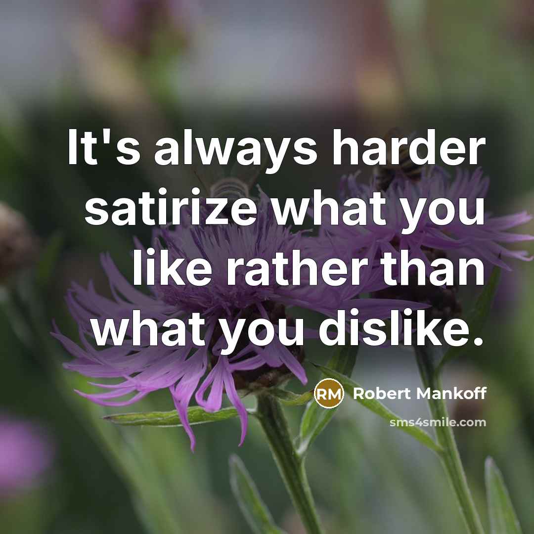 “It's always harder satirize what you like rather than what…” quote by Robert Mankoff