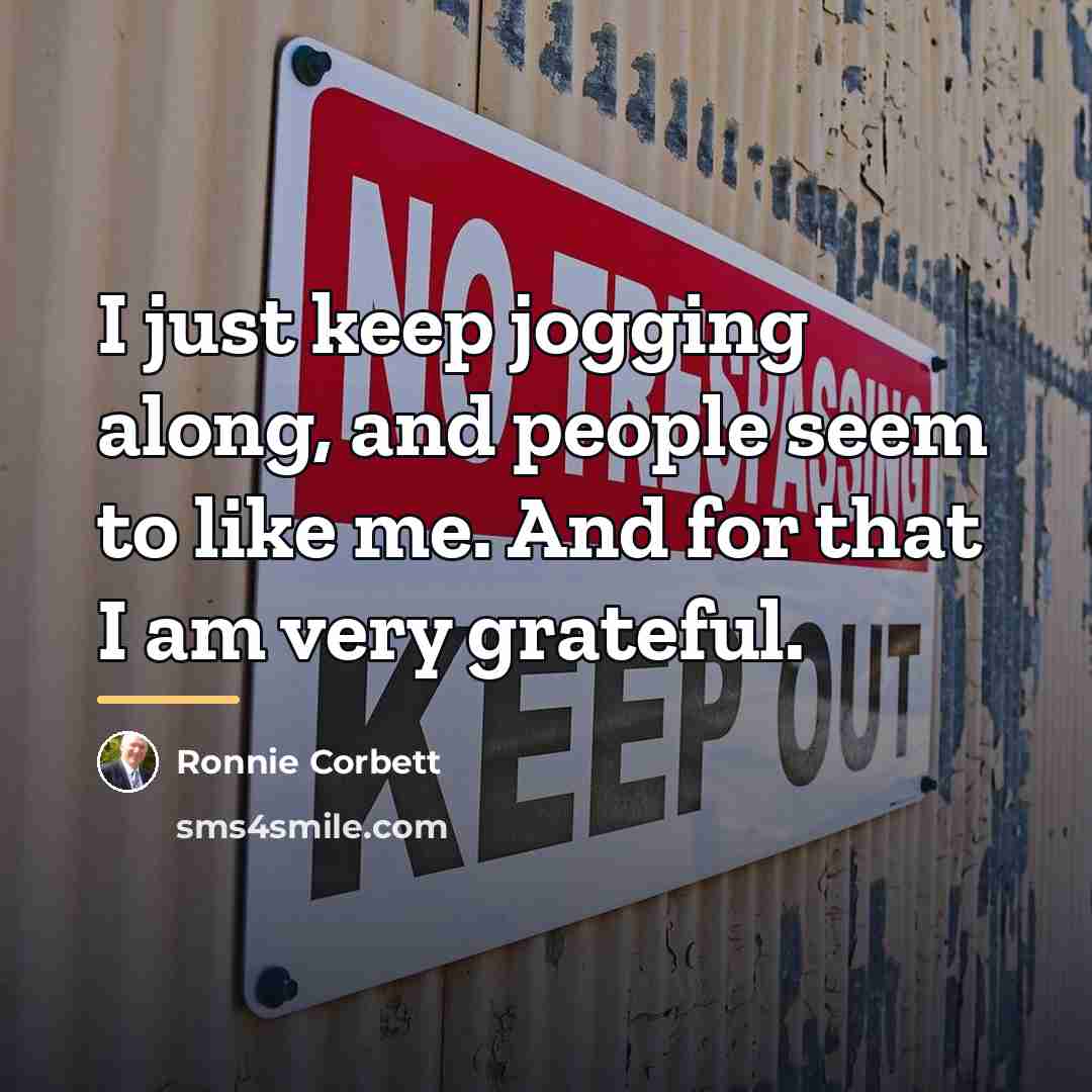 “I just keep jogging along, and people seem to like…” quote by Ronnie Corbett