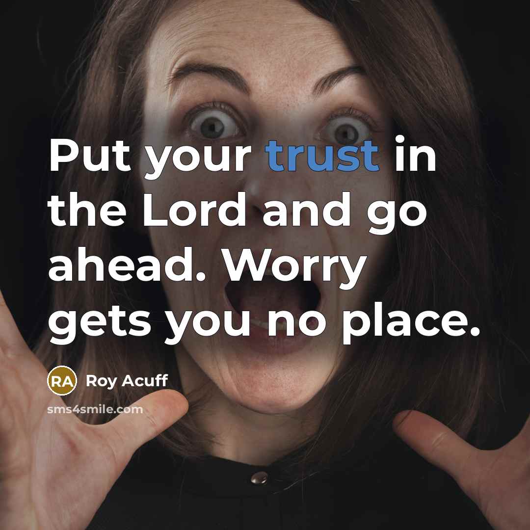 “Put your trust in the Lord and go ahead. Worry…” quote by Roy Acuff