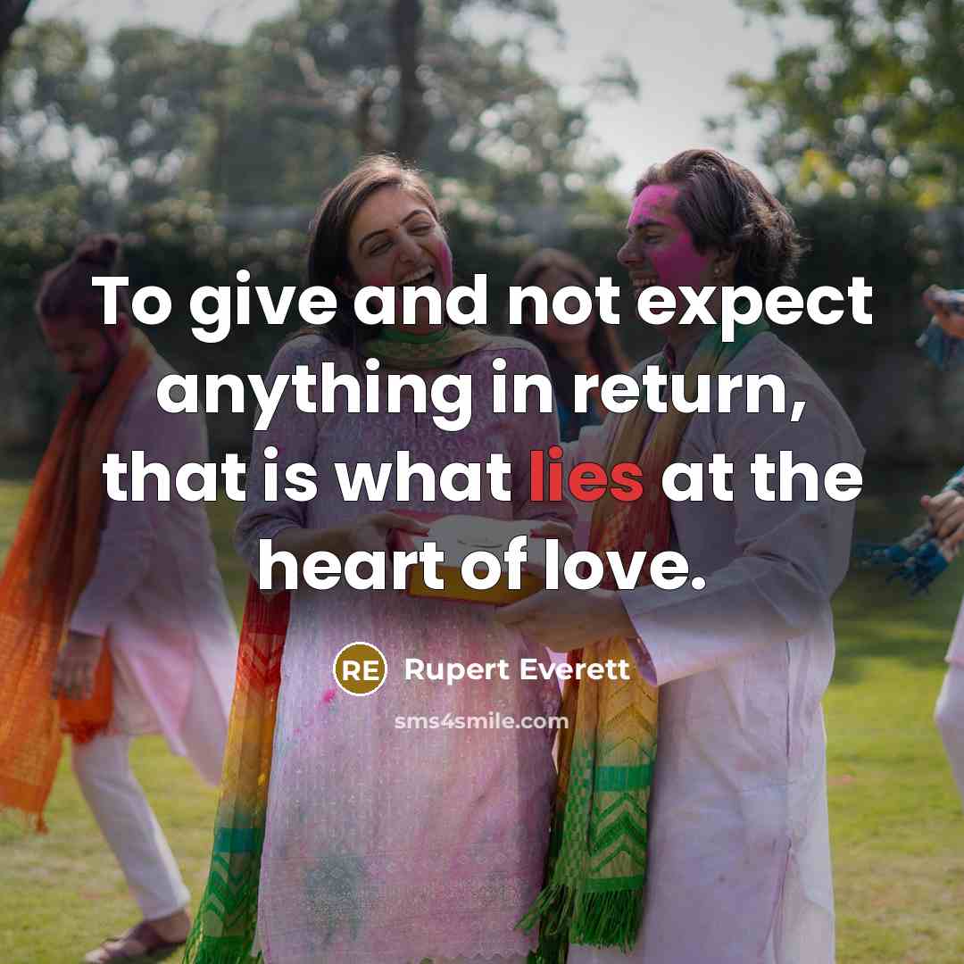 “To give and not expect anything in return, that is…” quote by Rupert Everett