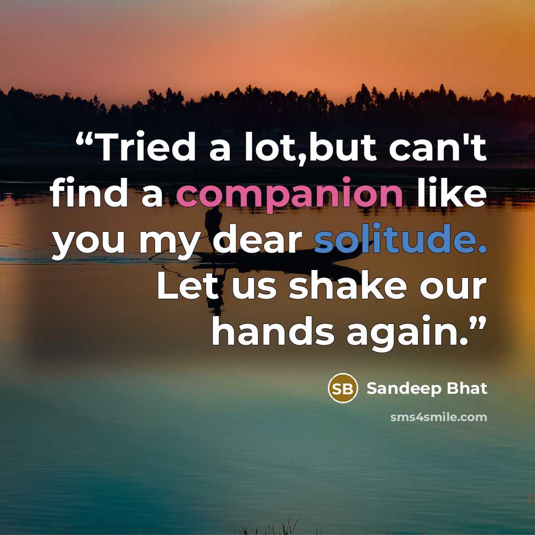 “Tried a lot,but can't find a companion like you my dear solitude. Let us shake our hands again.” quote by Sandeep Bhat