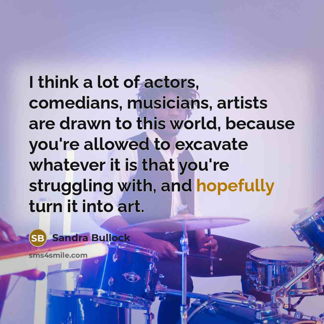 “I think a lot of actors, comedians, musicians, artists are…” quote by Sandra Bullock