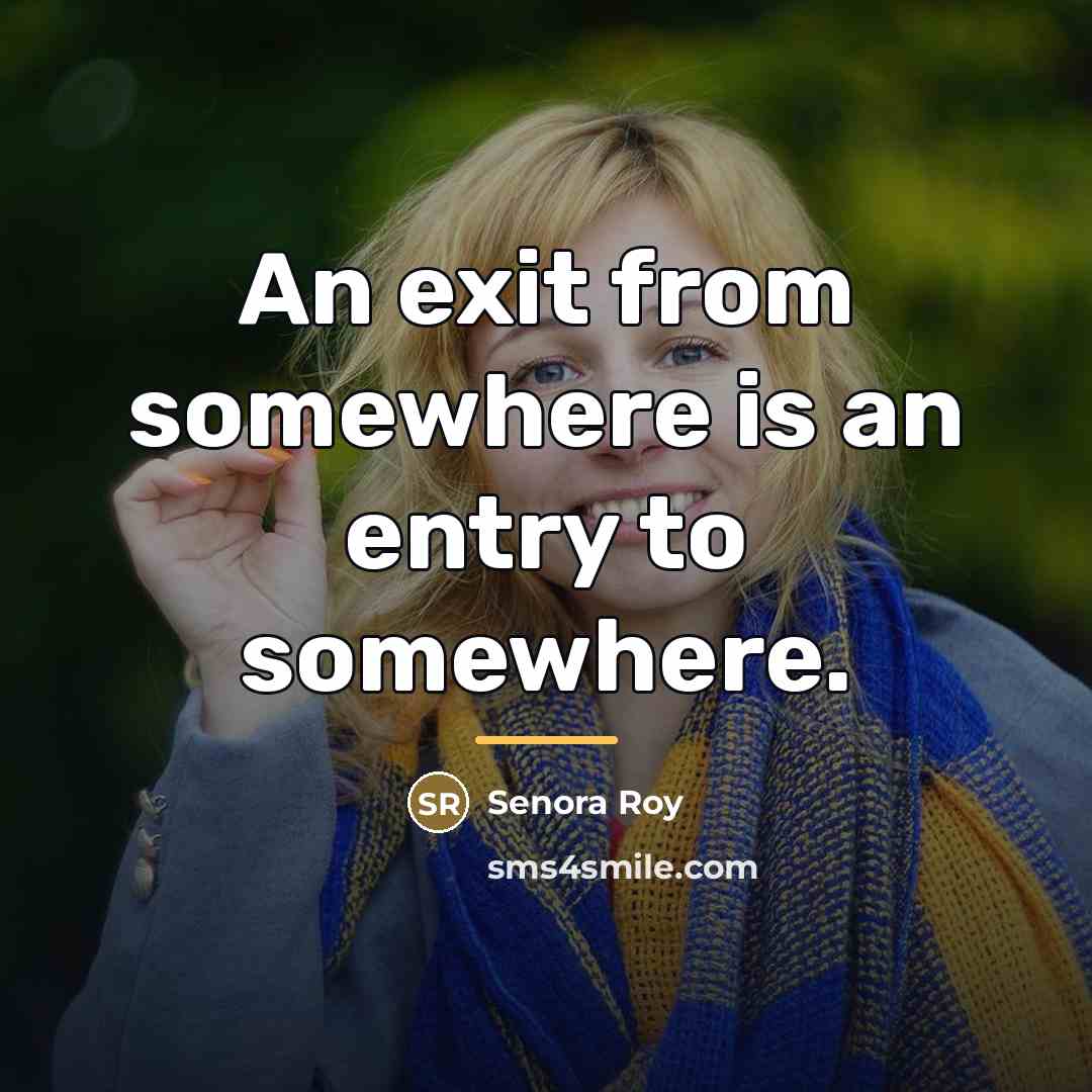“An exit from somewhere is an entry to somewhere.…” quote by Senora Roy