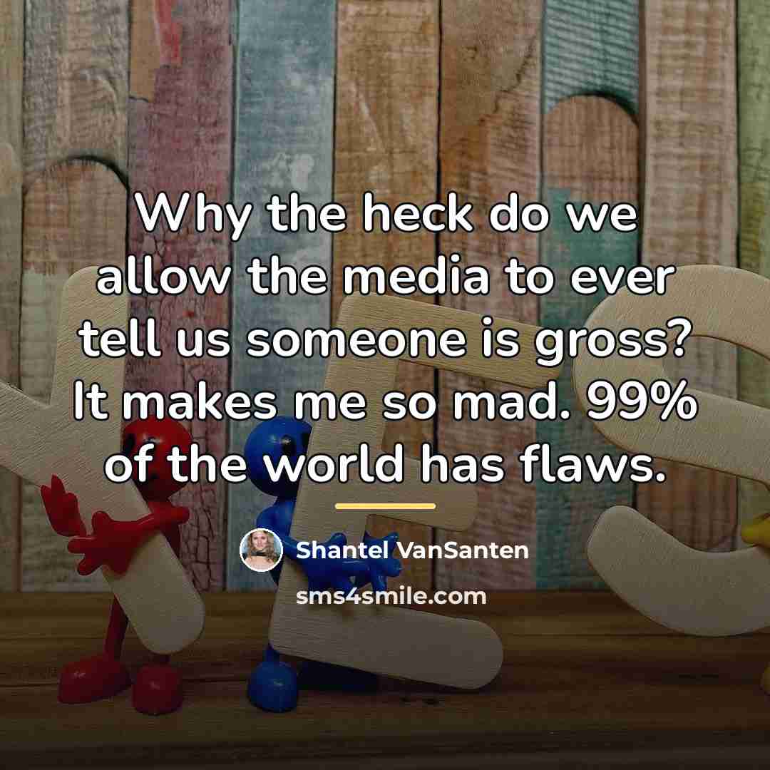 “Why the heck do we allow the media to ever…” quote by Shantel VanSanten