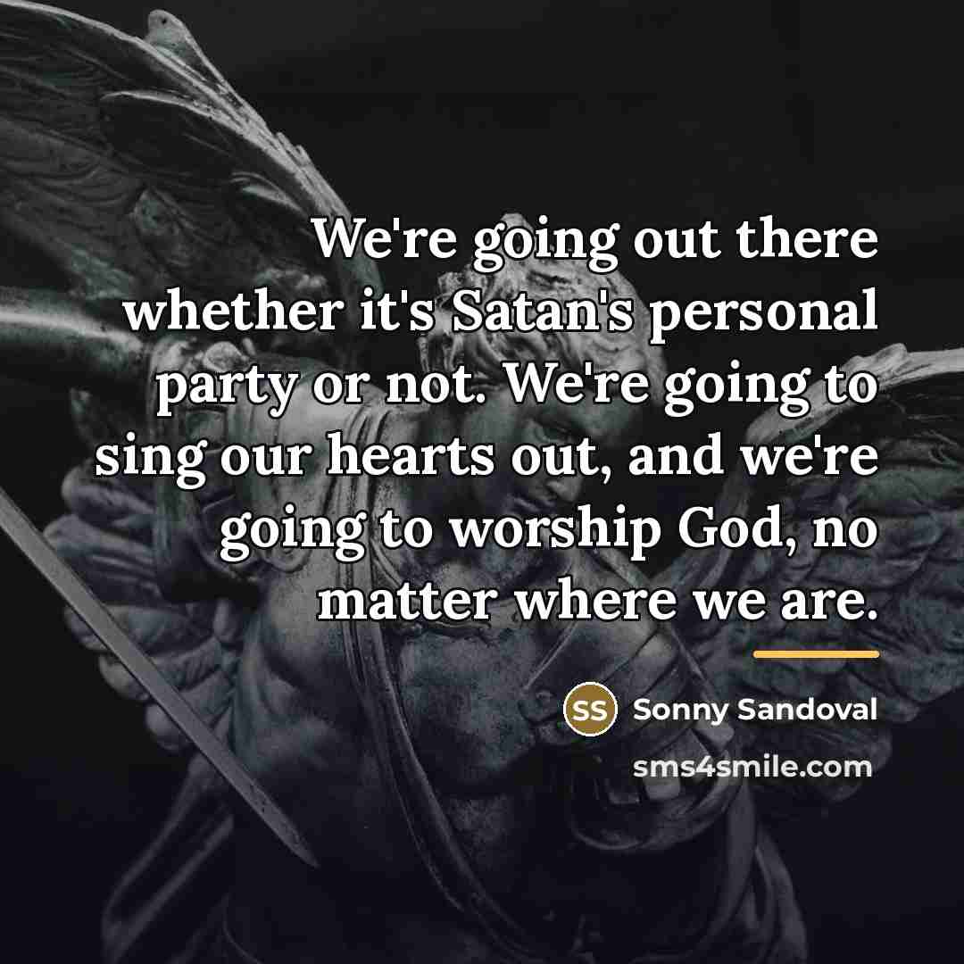 “We're going out there whether it's Satan's personal party or…” quote by Sonny Sandoval
