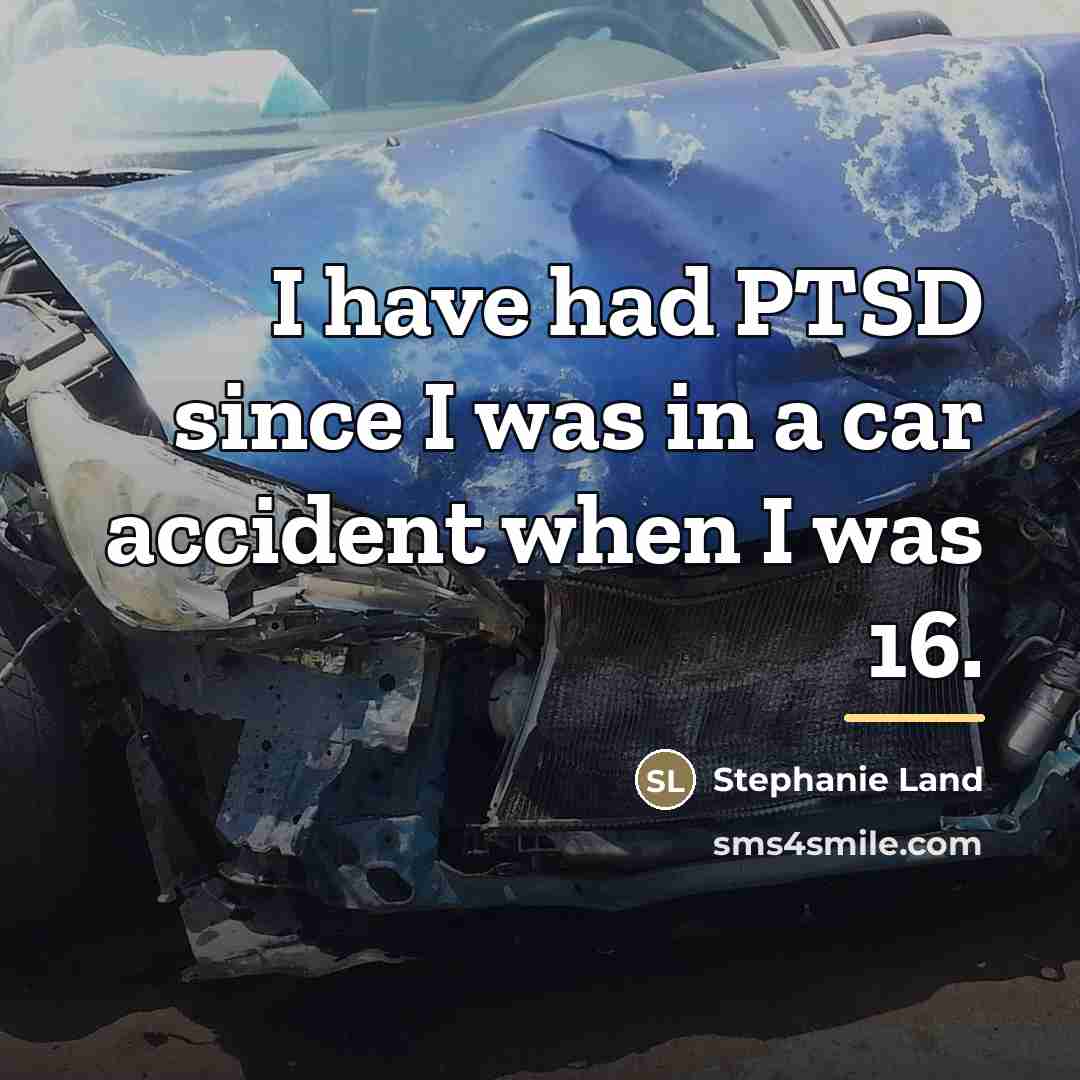“I have had PTSD since I was in a car…” quote by Stephanie Land