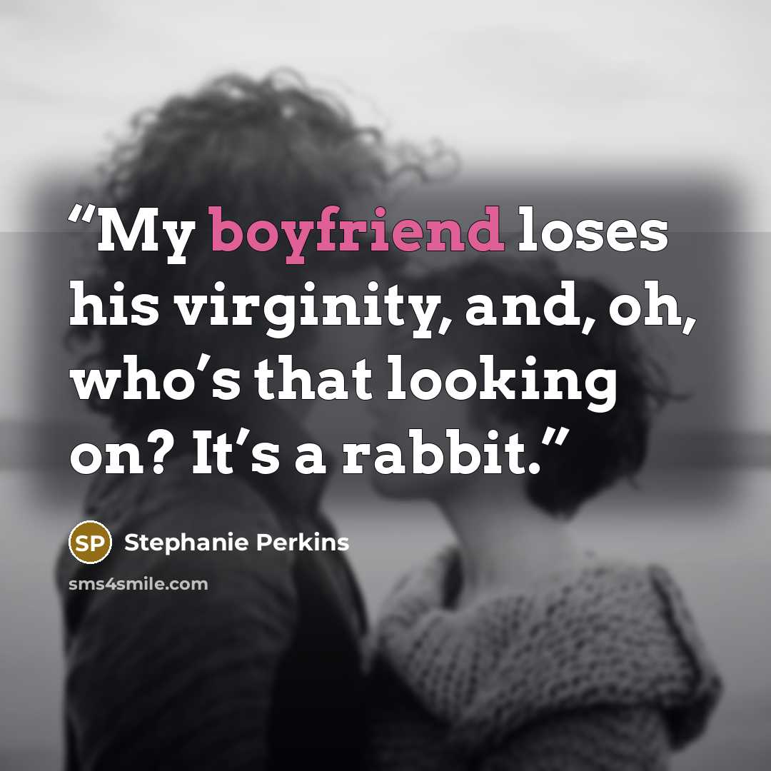 “My boyfriend loses his virginity, and, oh, who’s that looking on? It’s a rabbit.” quote by Stephanie Perkins