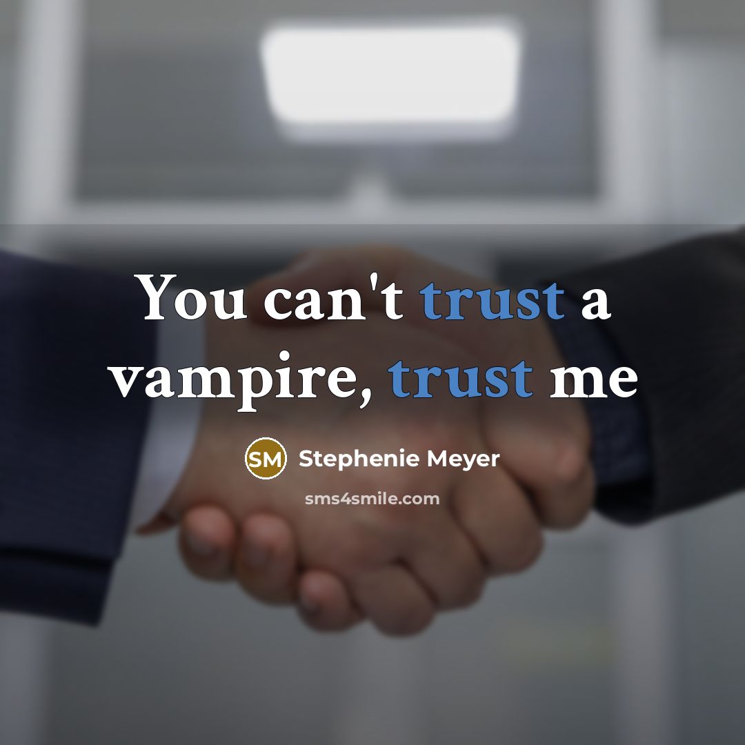 “You can't trust a vampire, trust me…” quote by Stephenie Meyer