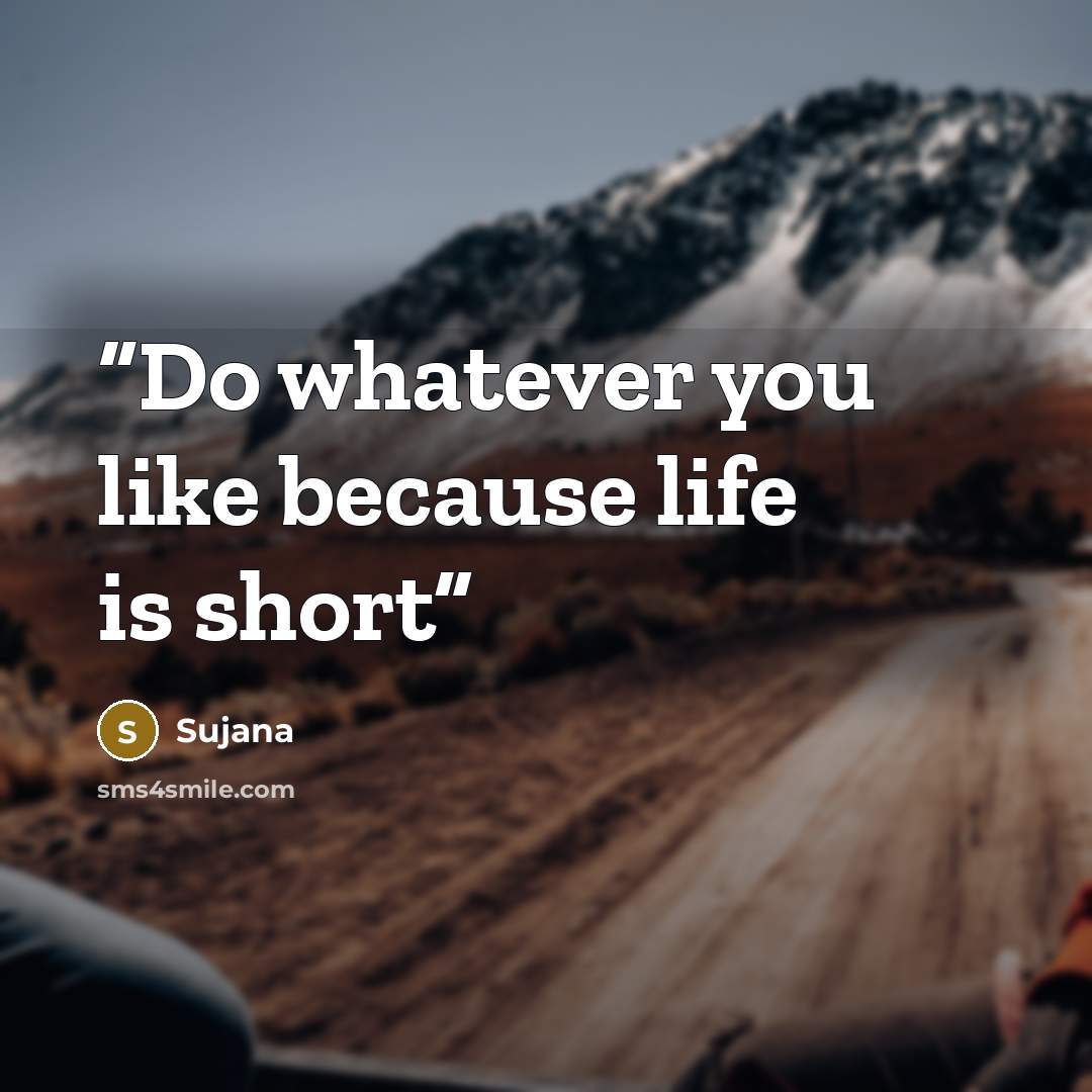 “Do whatever you like because life is short” quote by Sujana