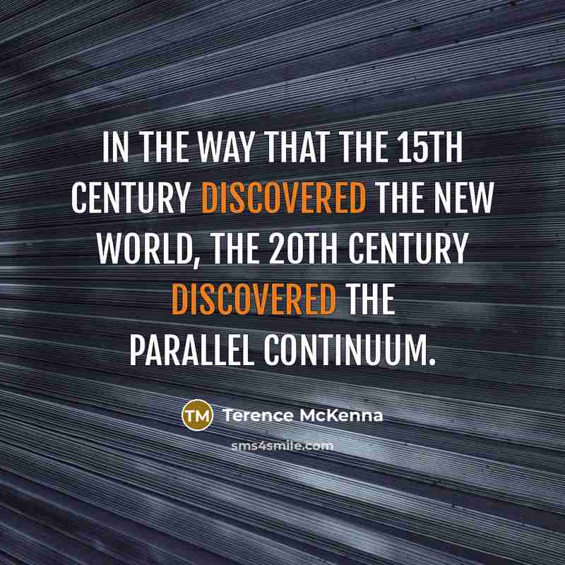 “In the way that the 15th Century discovered the New…” quote by Terence McKenna