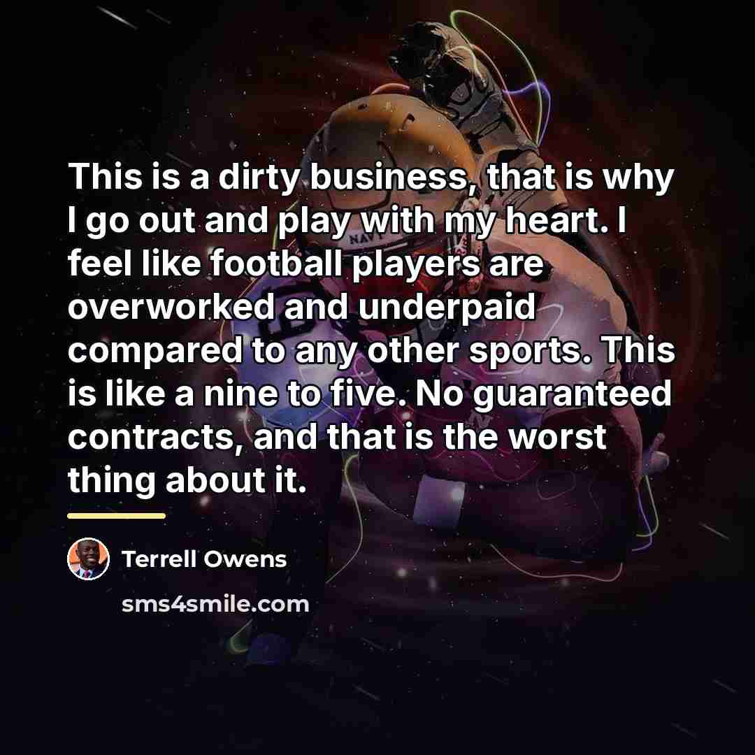 “This is a dirty business, that is why I go…” quote by Terrell Owens