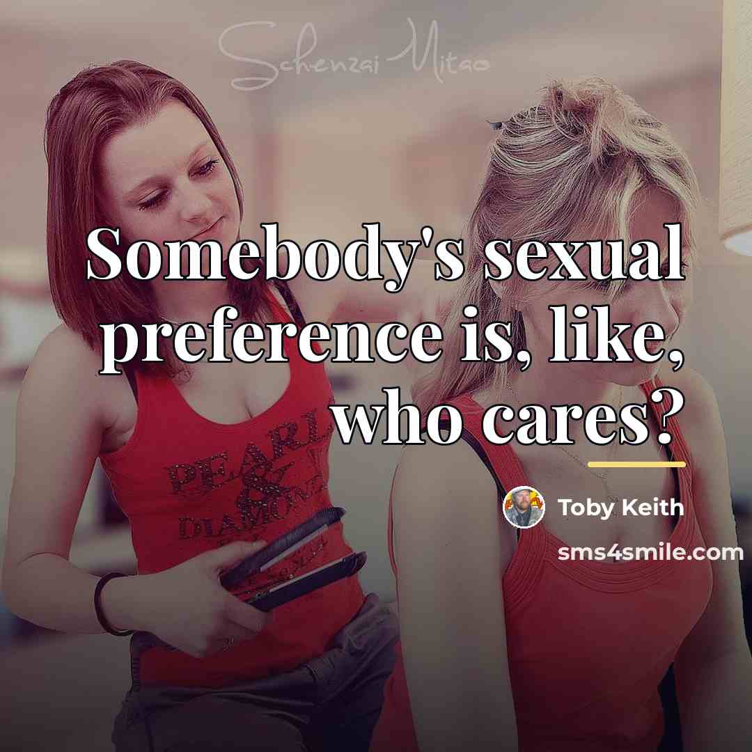 “Somebody's sexual preference is, like, who cares?…” quote by Toby Keith