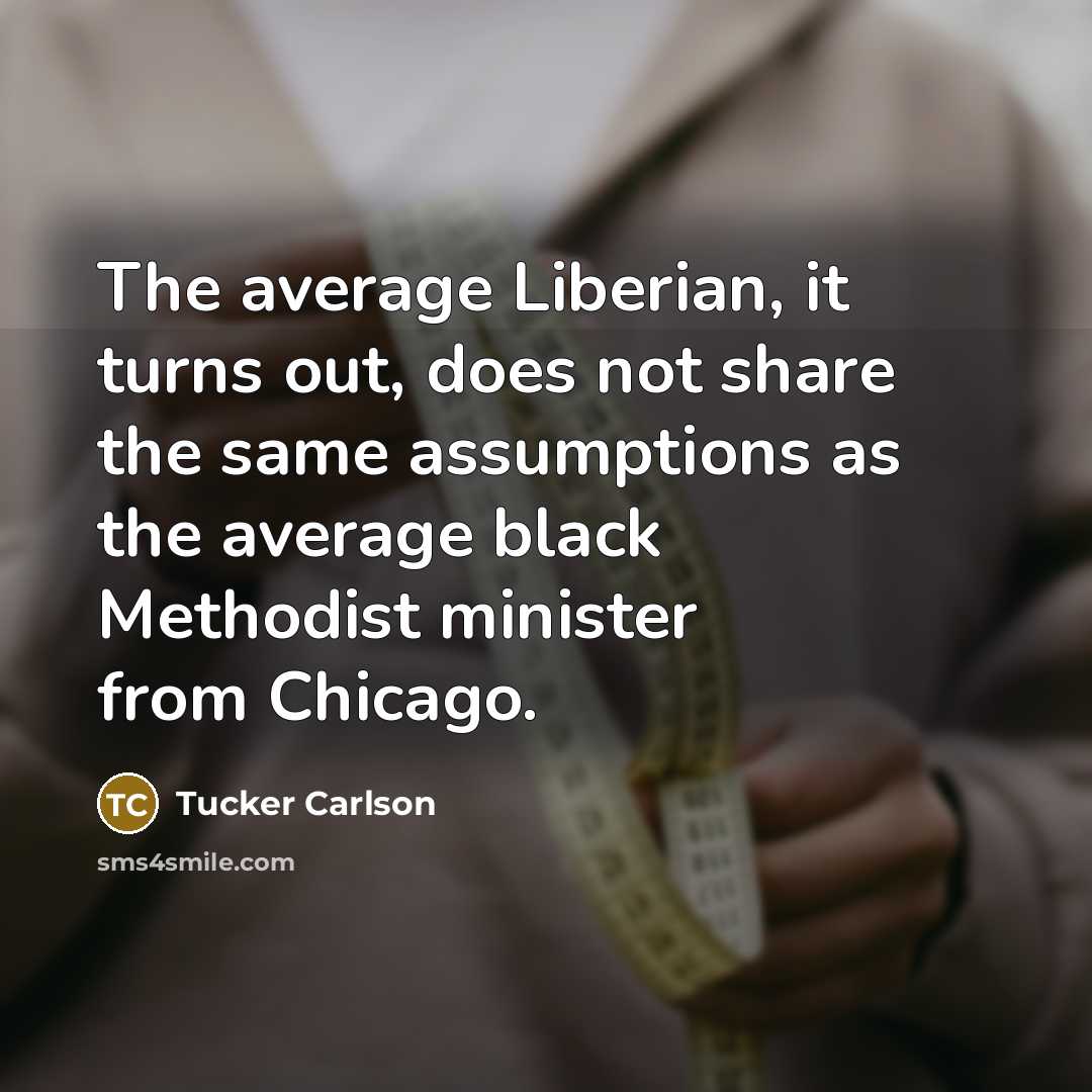 “The average Liberian, it turns out, does not share the…” quote by Tucker Carlson