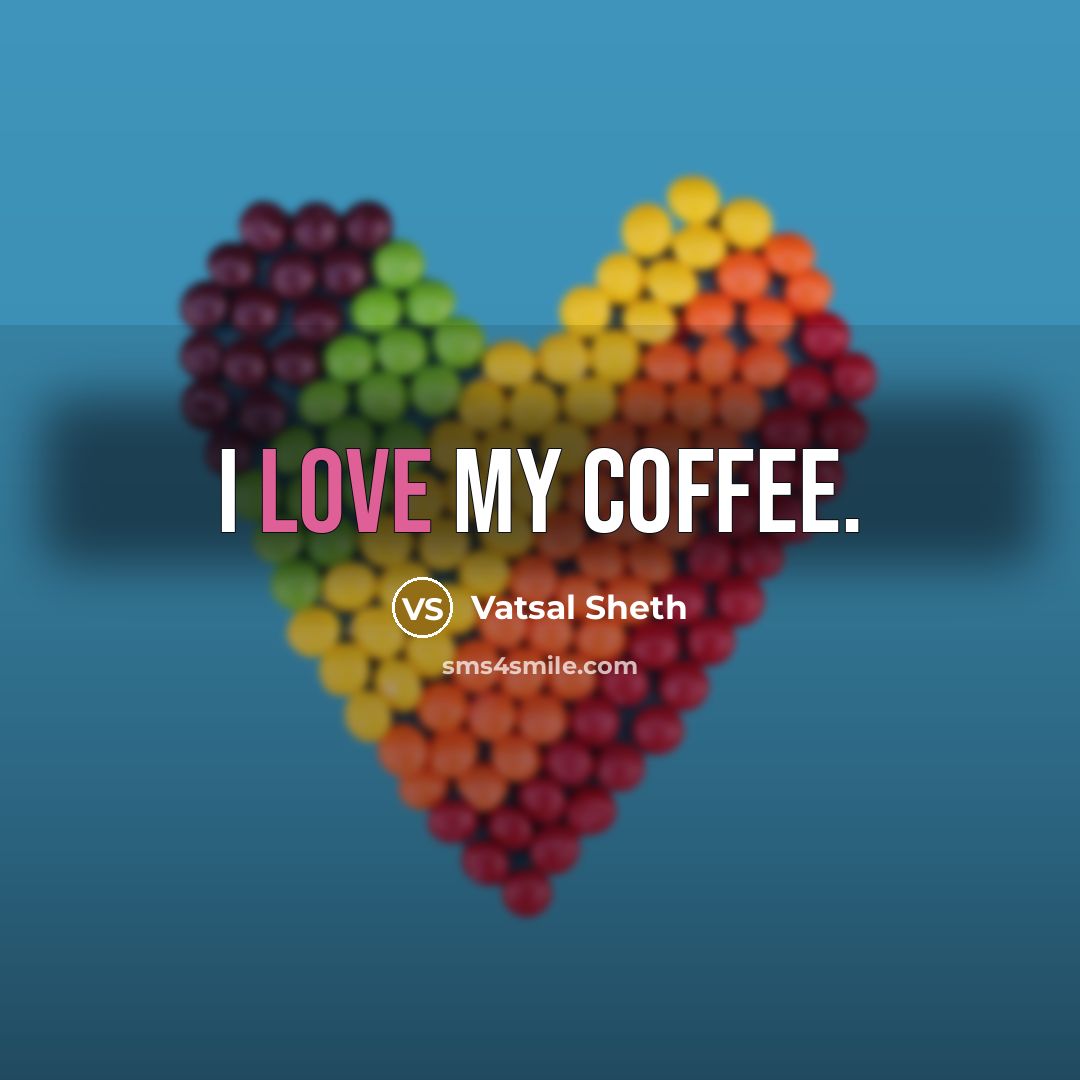 “I love my coffee.…” quote by Vatsal Sheth
