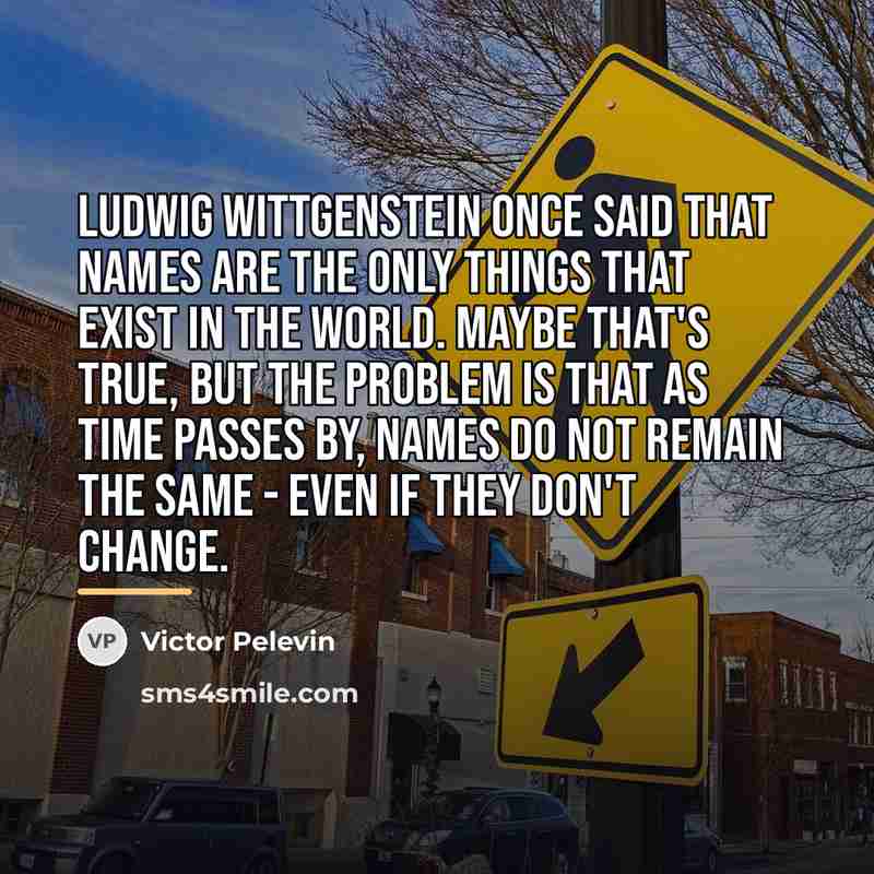 “Ludwig Wittgenstein once said that names are the only things…” quote by Victor Pelevin