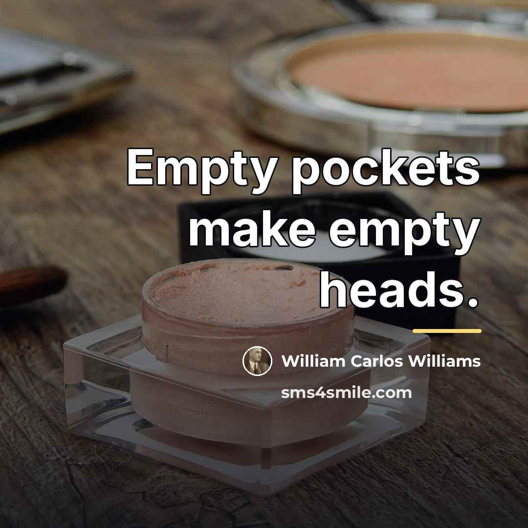 “Empty pockets make empty heads.…” quote by William Carlos Williams