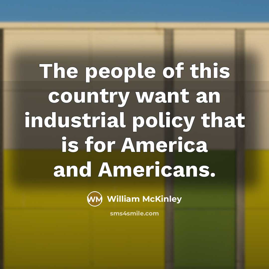 “The people of this country want an industrial policy that…” quote by William McKinley
