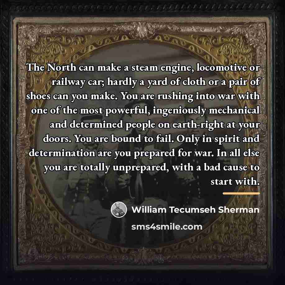 “The North can make a steam engine, locomotive or railway…” quote by William Tecumseh Sherman
