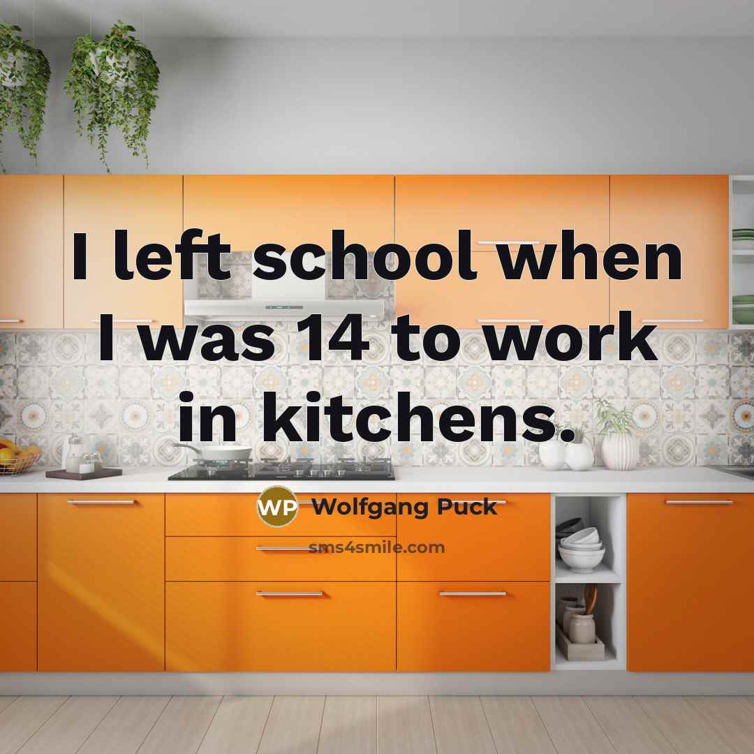 “I left school when I was 14 to work in…” quote by Wolfgang Puck