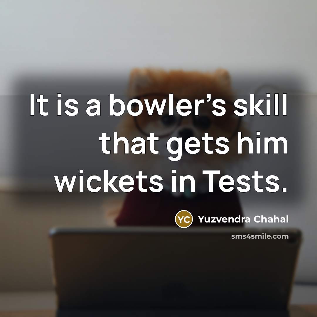 “It is a bowler's skill that gets him wickets in…” quote by Yuzvendra Chahal