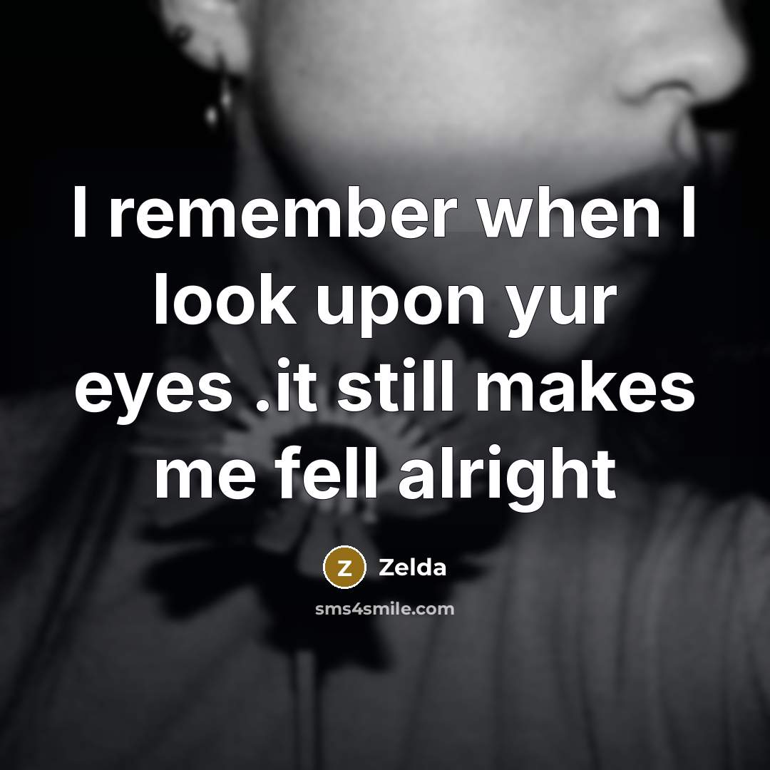 “I remember when I look upon yur eyes .it still…” quote by Zelda