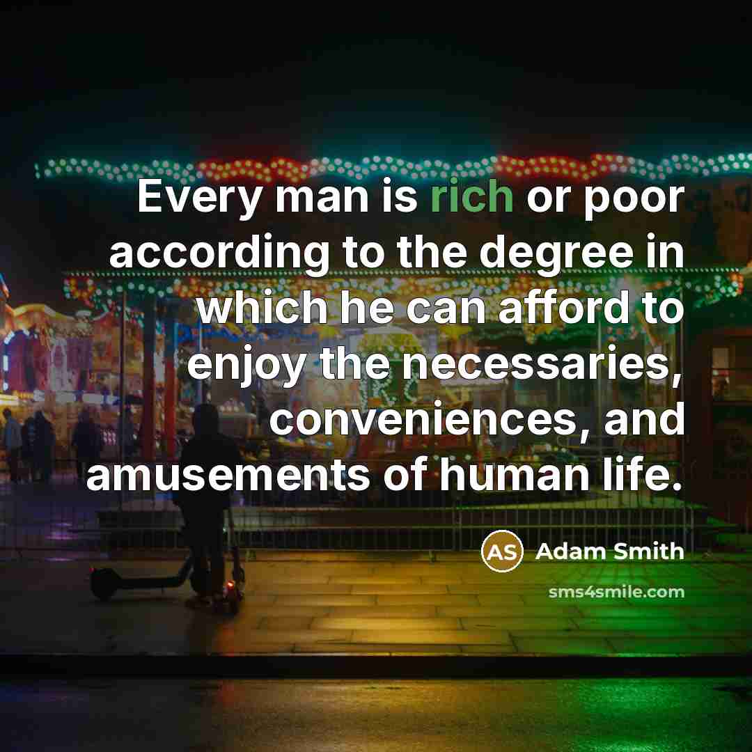 “Every man is rich or poor according to the degree…” quote by Adam Smith