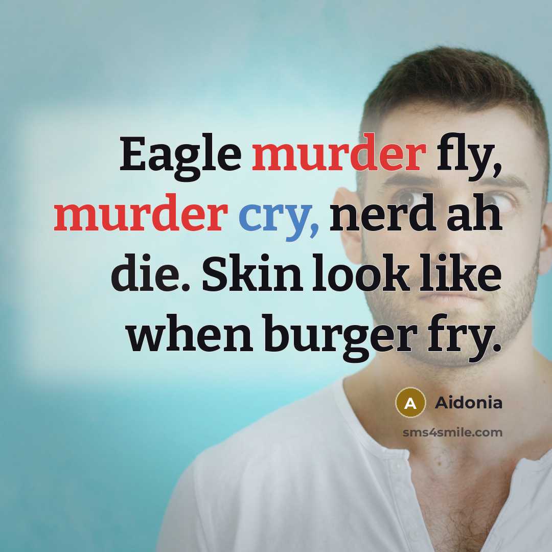 “Eagle murder fly, murder cry, nerd ah die. Skin look like when burger fry.” quote by Aidonia