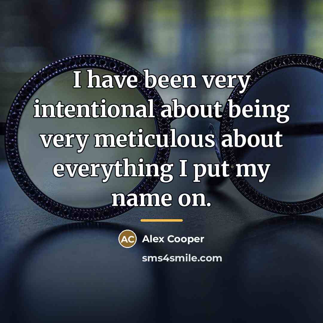 “I have been very intentional about being very meticulous about…” quote by Alex Cooper