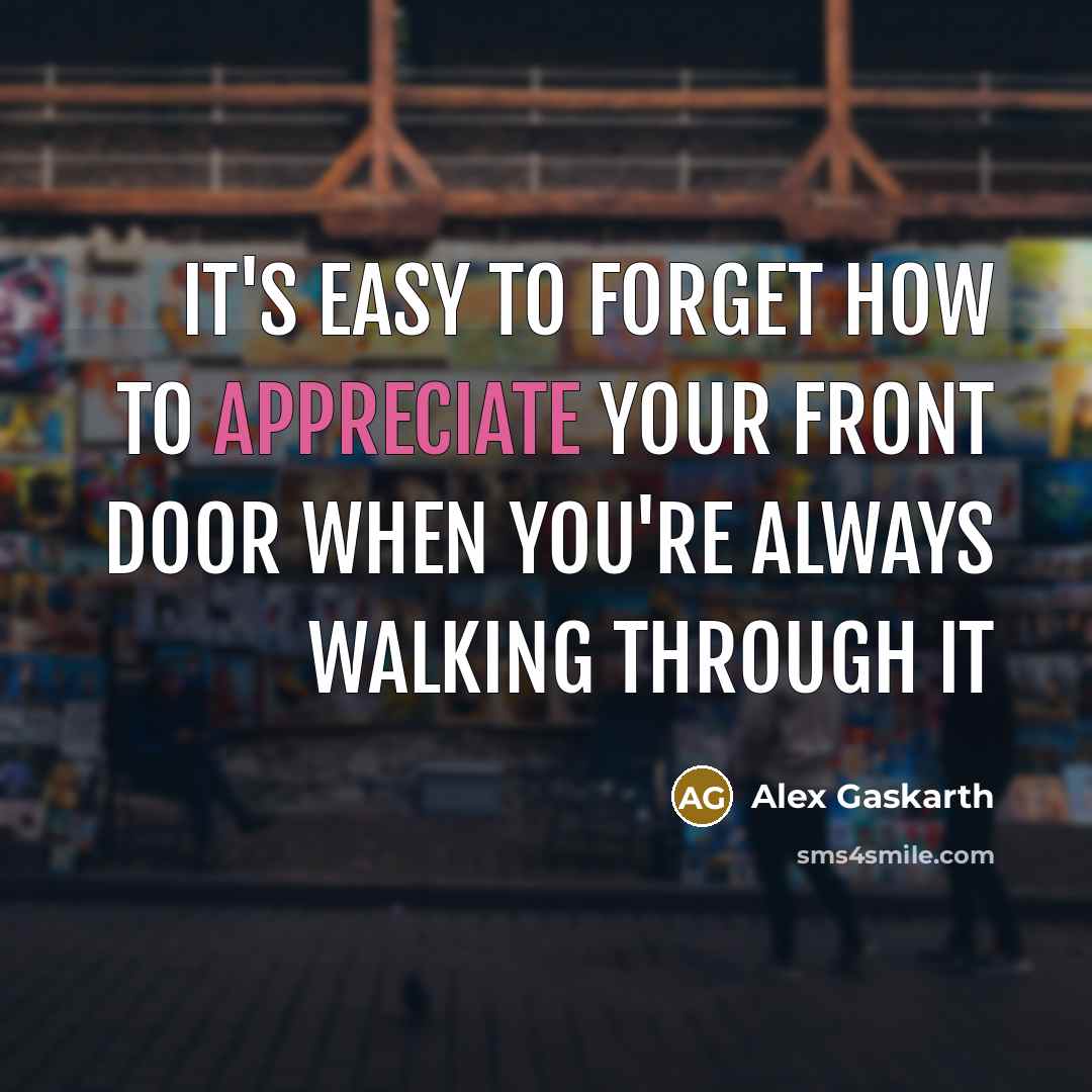 “It's easy to forget how to appreciate your front door…” quote by Alex Gaskarth