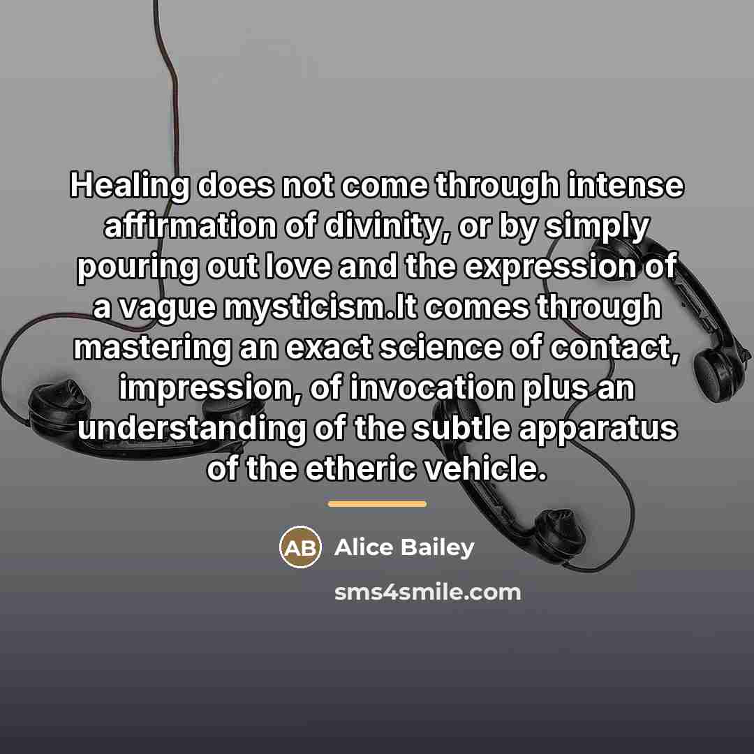 “Healing does not come through intense affirmation of divinity, or…” quote by Alice Bailey
