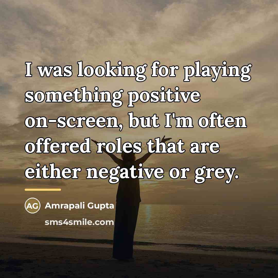 “I was looking for playing something positive on-screen, but I'm…” quote by Amrapali Gupta