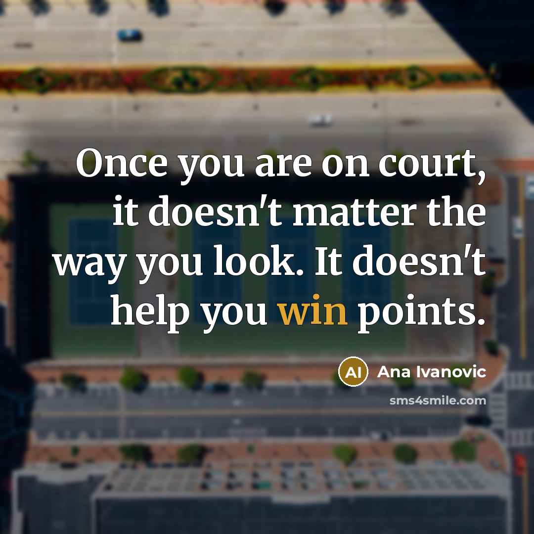 “Once you are on court, it doesn't matter the way…” quote by Ana Ivanovic