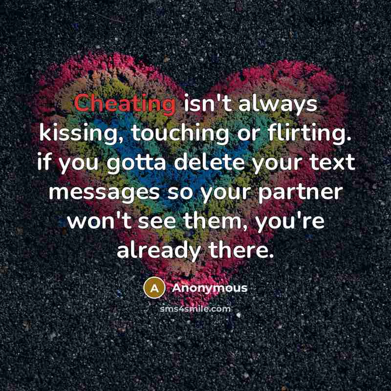 “Cheating isn't always kissing, touching or flirting. if you gotta delete your text messages so your partner won't see them, you're already there.” quote by Anonymous
